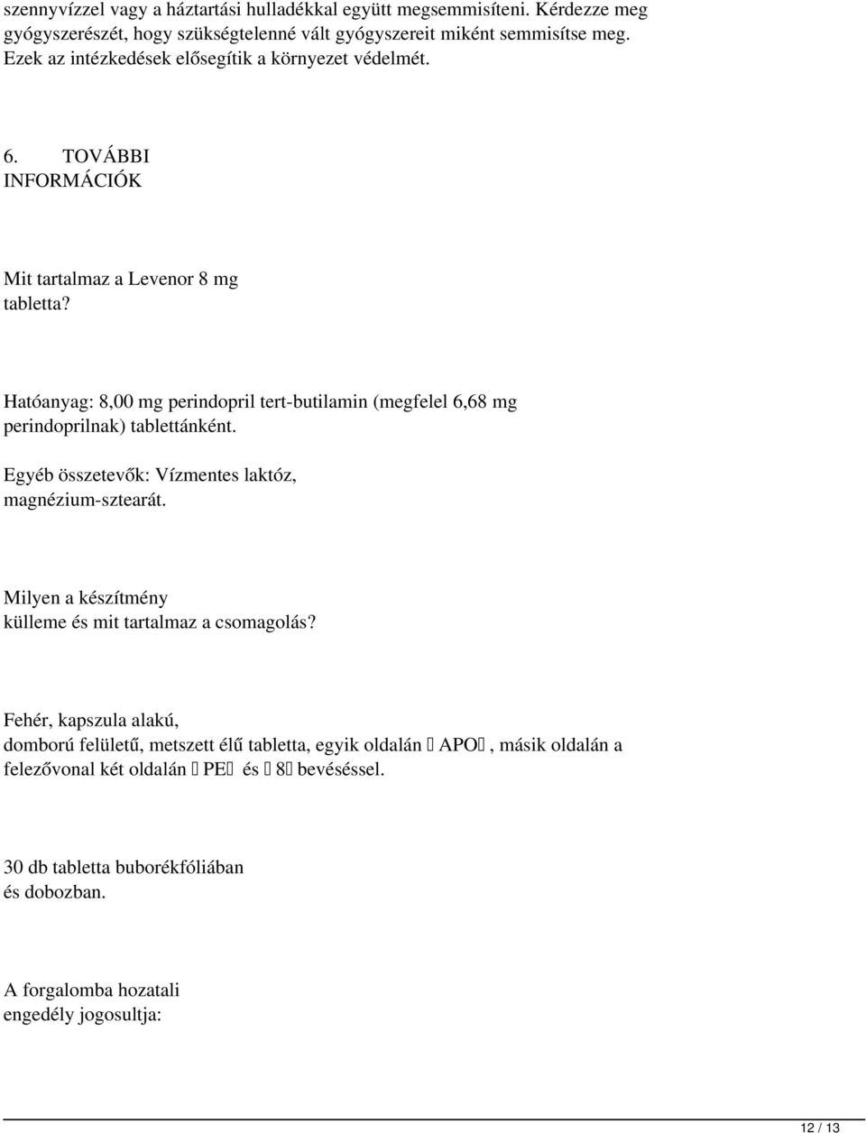 Hatóanyag: 8,00 mg perindopril tert-butilamin (megfelel 6,68 mg perindoprilnak) tablettánként. Egyéb összetevők: Vízmentes laktóz, magnézium-sztearát.