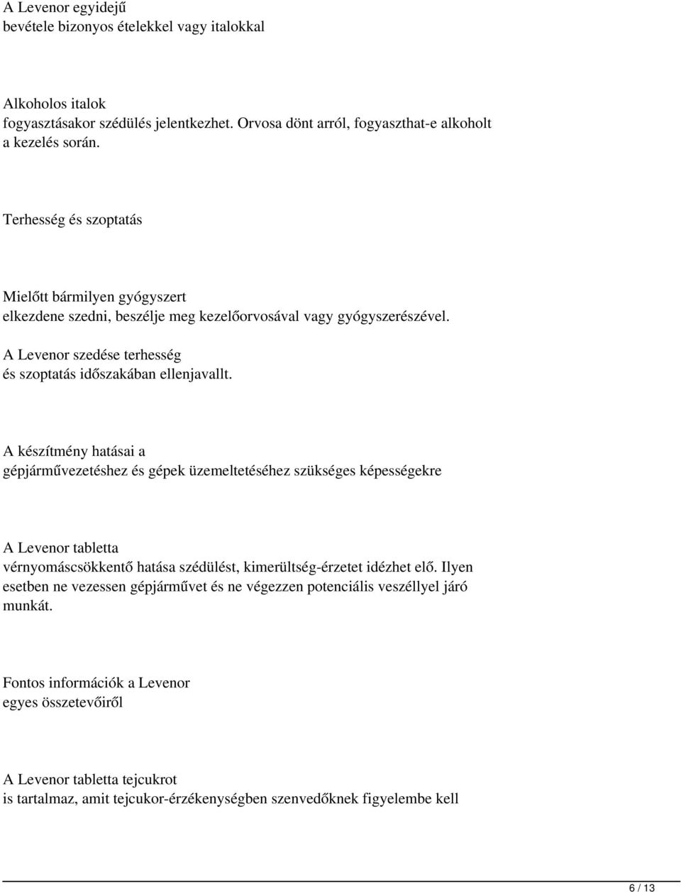 A készítmény hatásai a gépjárművezetéshez és gépek üzemeltetéséhez szükséges képességekre A Levenor tabletta vérnyomáscsökkentő hatása szédülést, kimerültség-érzetet idézhet elő.