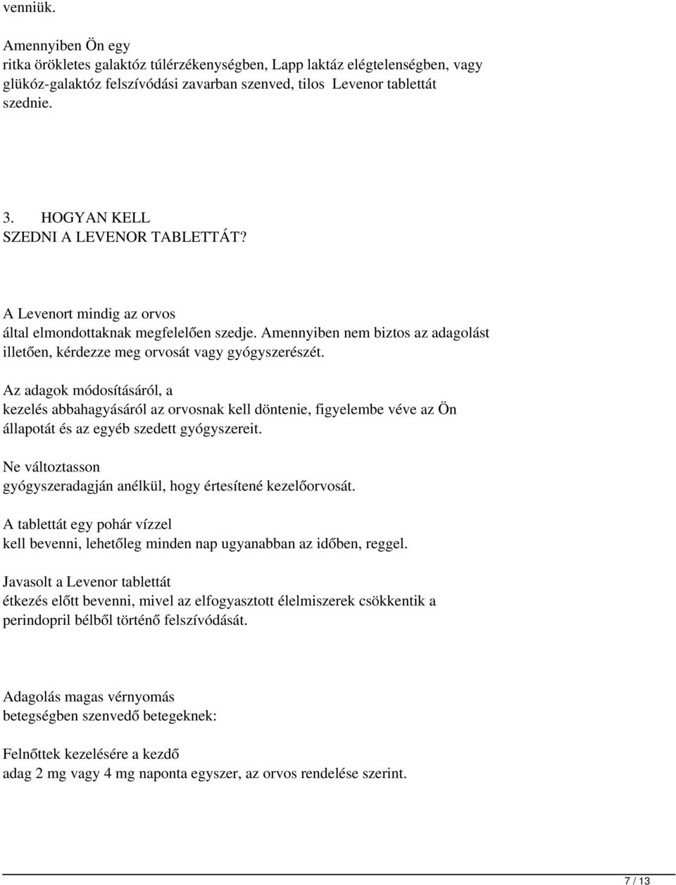 Az adagok módosításáról, a kezelés abbahagyásáról az orvosnak kell döntenie, figyelembe véve az Ön állapotát és az egyéb szedett gyógyszereit.