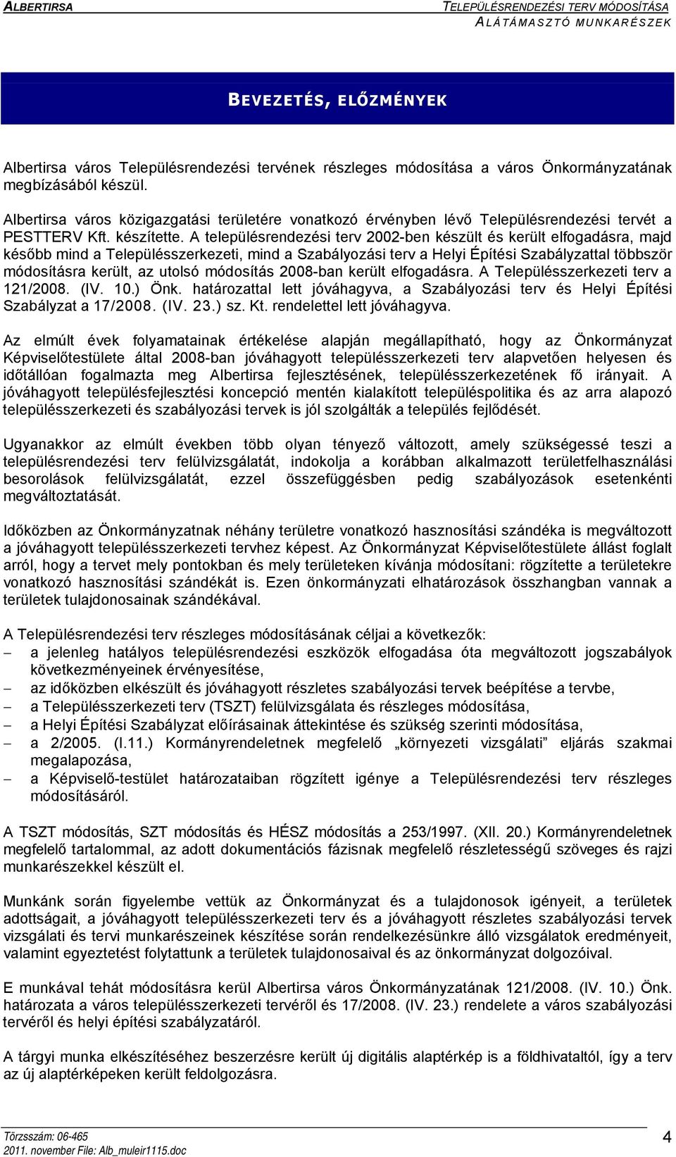 A településrendezési terv 2002-ben készült és került elfogadásra, majd később mind a Településszerkezeti, mind a Szabályozási terv a Helyi Építési Szabályzattal többször módosításra került, az utolsó