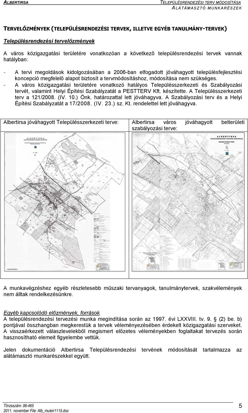 - A város közigazgatási területére vonatkozó hatályos Településszerkezeti és Szabályozási tervét, valamint Helyi Építési Szabályzatát a PESTTERV Kft. készítette. A Településszerkezeti terv a 121/2008.