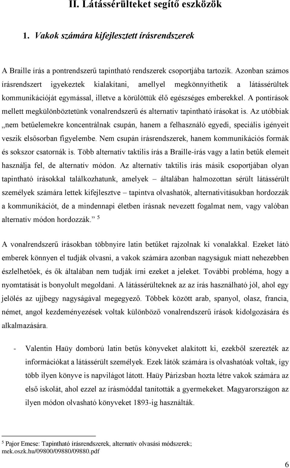 A pontírások mellett megkülönböztetünk vonalrendszerű és alternatív tapintható írásokat is.