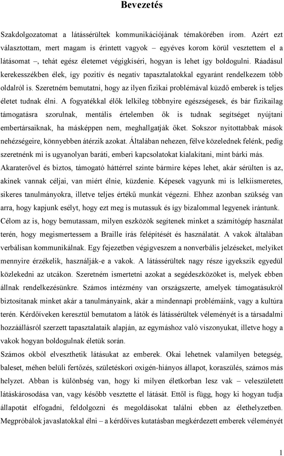 Ráadásul kerekesszékben élek, így pozitív és negatív tapasztalatokkal egyaránt rendelkezem több oldalról is.