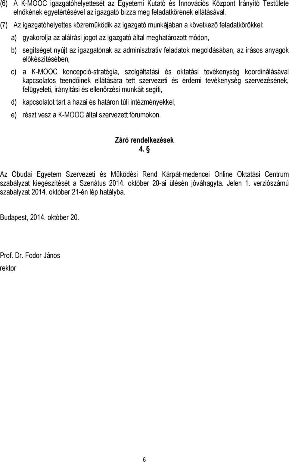 adminisztratív feladatok megoldásában, az írásos anyagok előkészítésében, c) a K-MOOC koncepció-stratégia, szolgáltatási és oktatási tevékenység koordinálásával kapcsolatos teendőinek ellátására tett