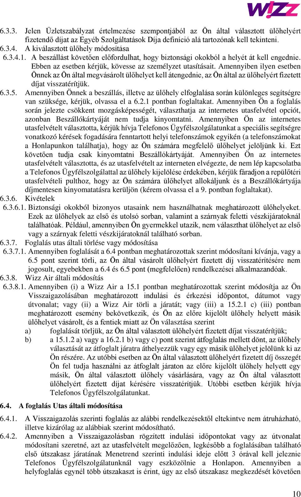 Amennyiben ilyen esetben Önnek az Ön által megvásárolt ülőhelyet kell átengednie, az Ön által az ülőhelyért fizetett díjat visszatérítjük. 6.3.5.