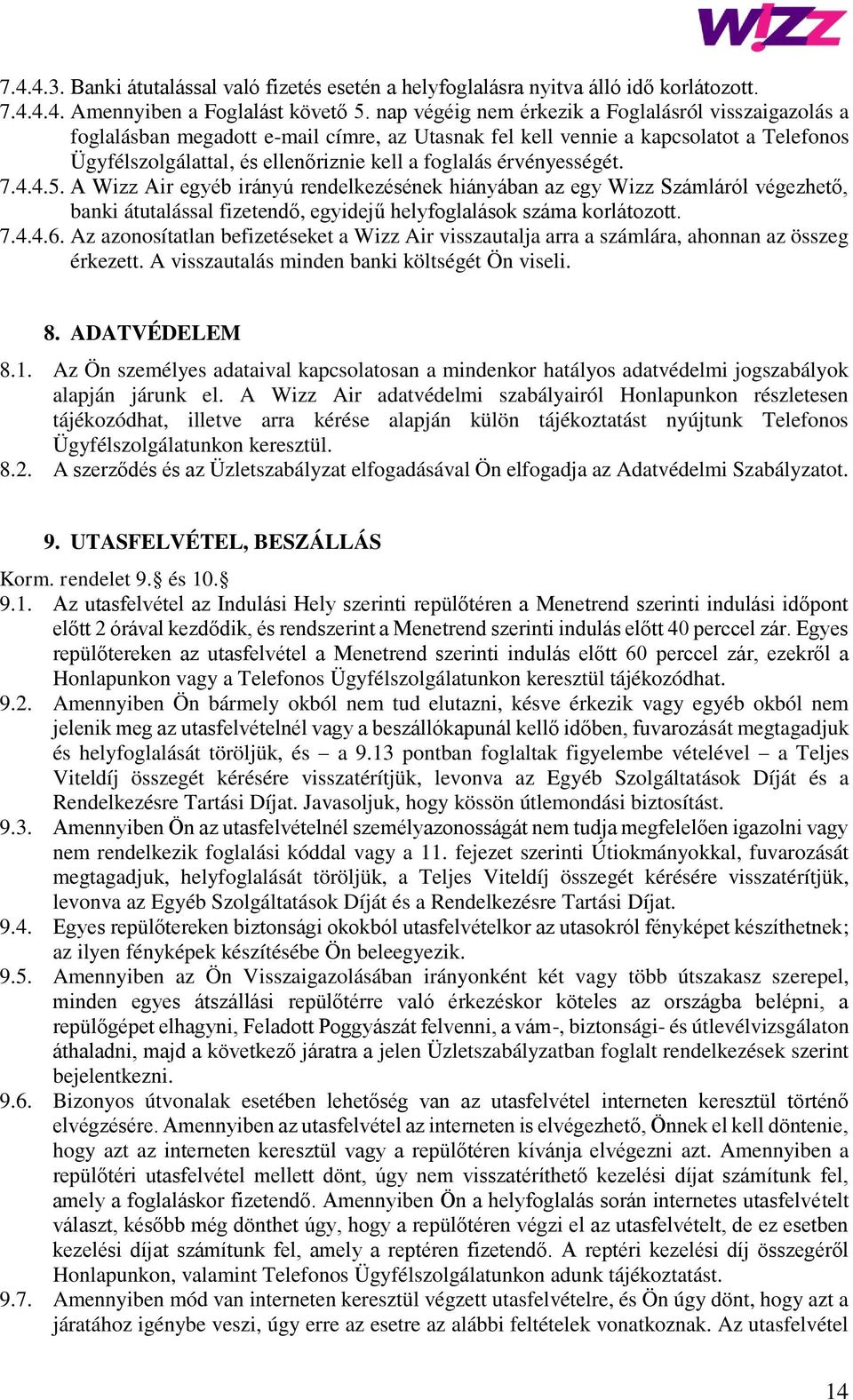 érvényességét. 7.4.4.5. A Wizz Air egyéb irányú rendelkezésének hiányában az egy Wizz Számláról végezhető, banki átutalással fizetendő, egyidejű helyfoglalások száma korlátozott. 7.4.4.6.