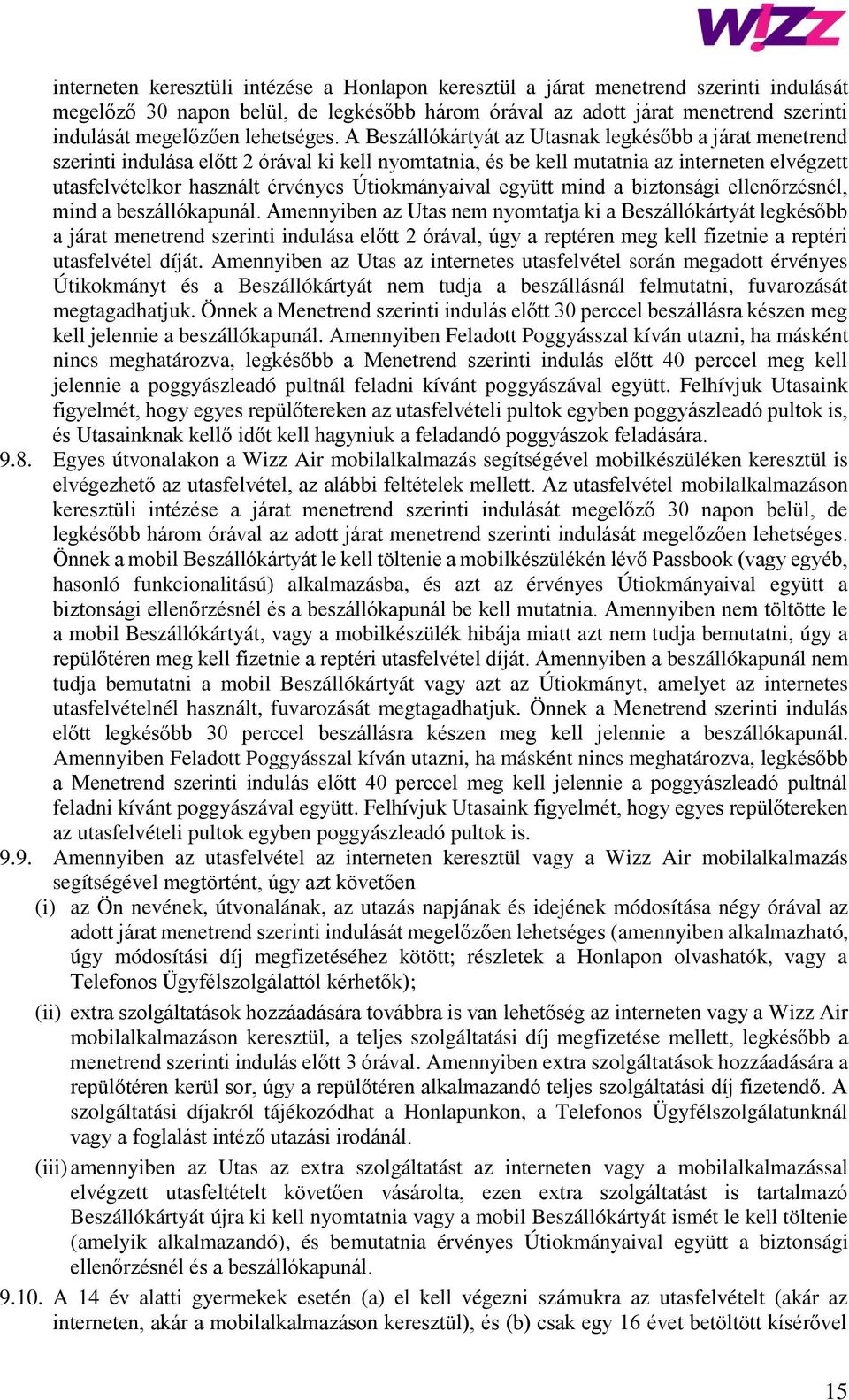 A Beszállókártyát az Utasnak legkésőbb a járat menetrend szerinti indulása előtt 2 órával ki kell nyomtatnia, és be kell mutatnia az interneten elvégzett utasfelvételkor használt érvényes