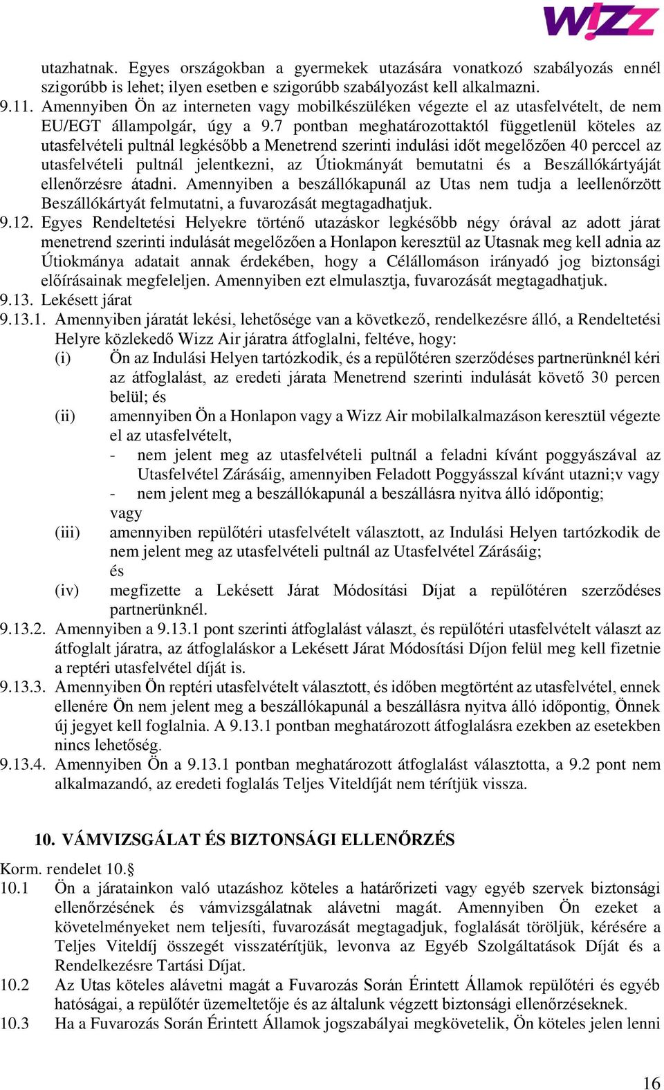 7 pontban meghatározottaktól függetlenül köteles az utasfelvételi pultnál legkésőbb a Menetrend szerinti indulási időt megelőzően 40 perccel az utasfelvételi pultnál jelentkezni, az Útiokmányát