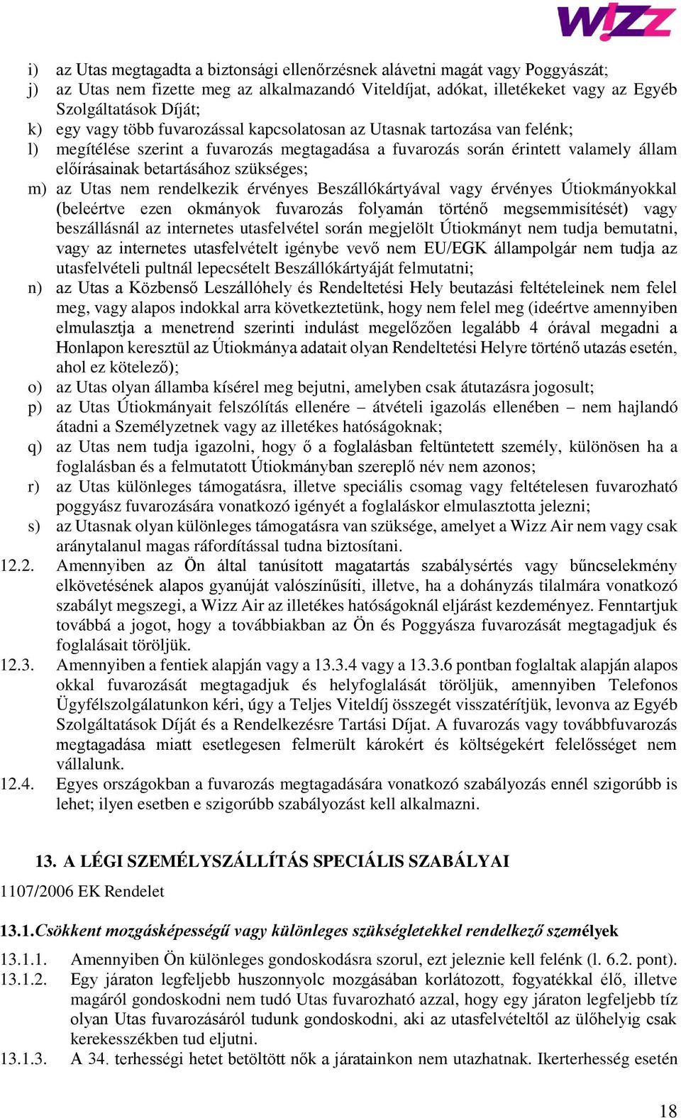 az Utas nem rendelkezik érvényes Beszállókártyával vagy érvényes Útiokmányokkal (beleértve ezen okmányok fuvarozás folyamán történő megsemmisítését) vagy beszállásnál az internetes utasfelvétel során