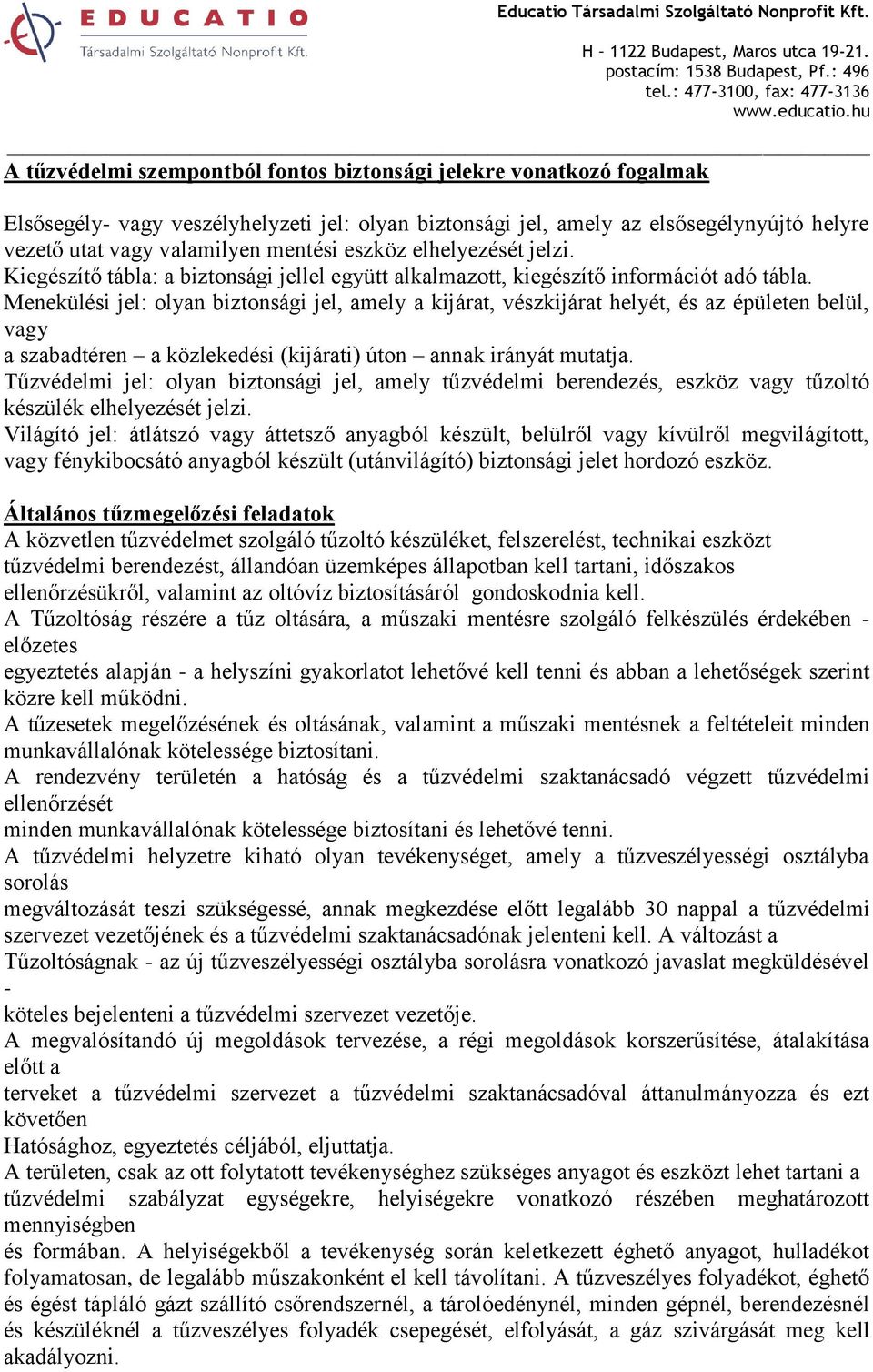 Menekülési jel: olyan biztonsági jel, amely a kijárat, vészkijárat helyét, és az épületen belül, vagy a szabadtéren a közlekedési (kijárati) úton annak irányát mutatja.