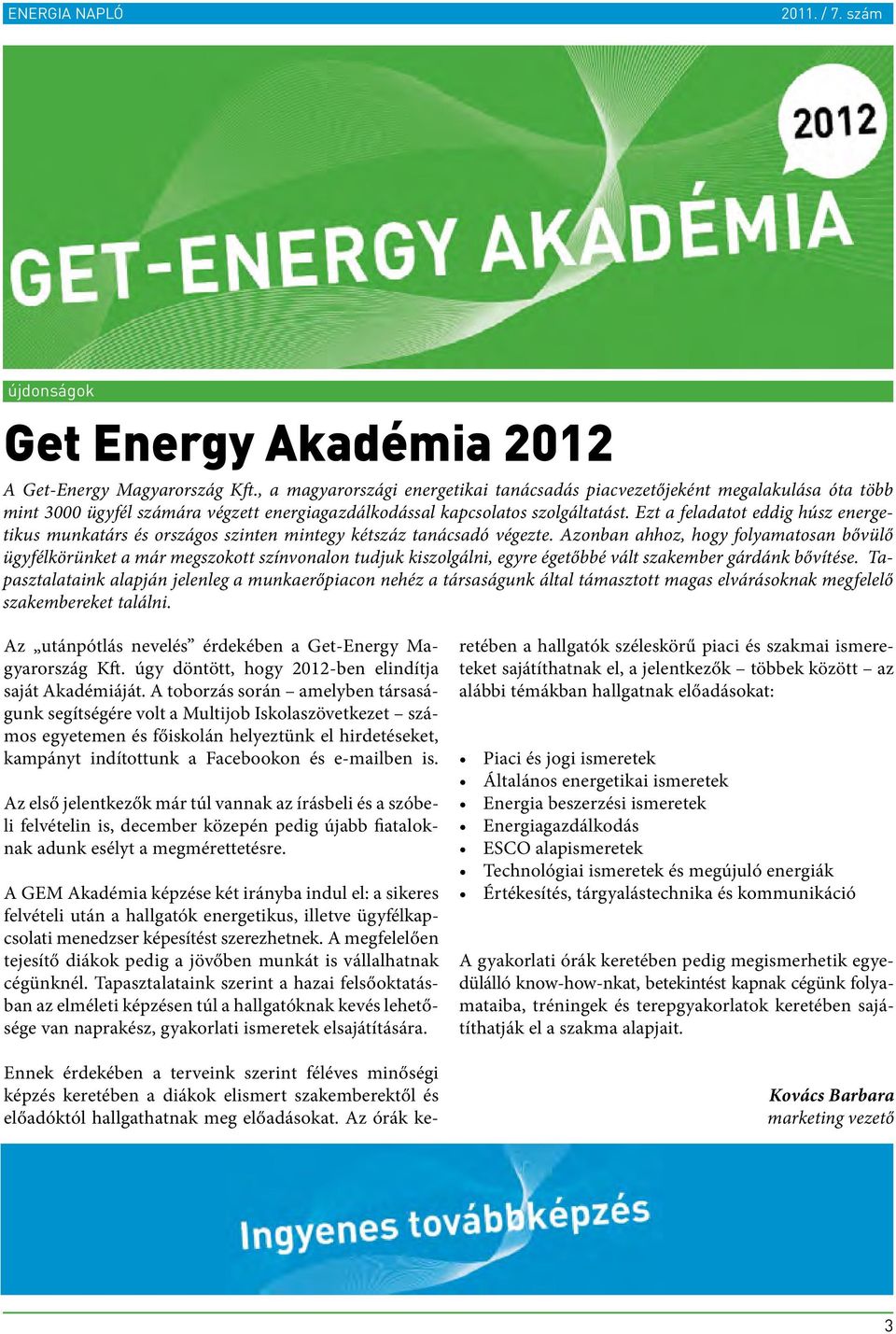 Ezt a feladatot eddig húsz energetikus munkatárs és országos szinten mintegy kétszáz tanácsadó végezte.