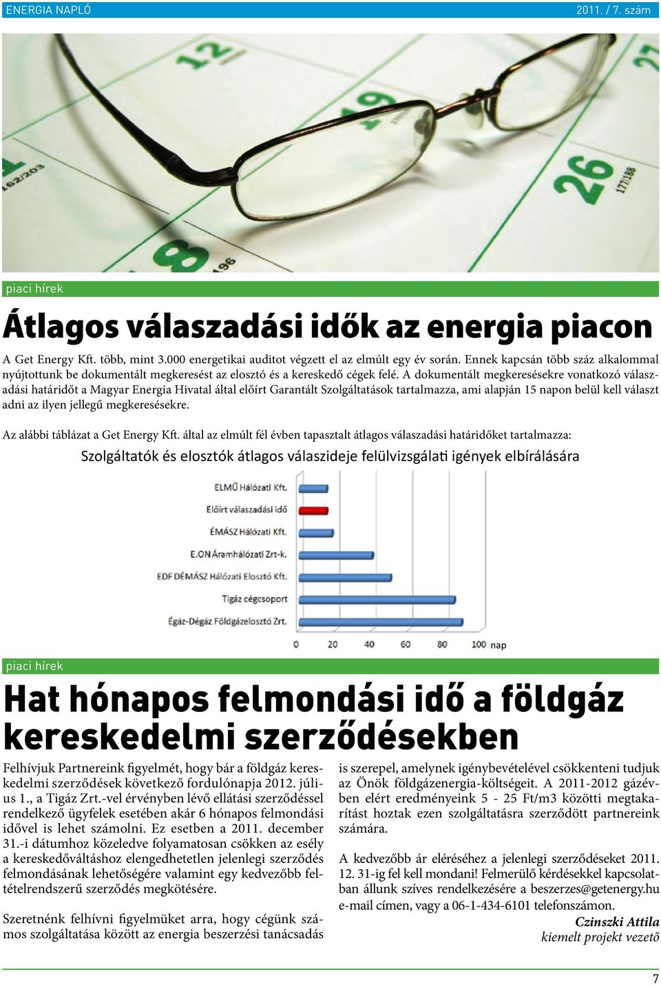 A dokumentált megkeresésekre vonatkozó válaszadási határidőt a Magyar Energia Hivatal által előírt Garantált Szolgáltatások tartalmazza, ami alapján 15 napon belül kell választ adni az ilyen jellegű