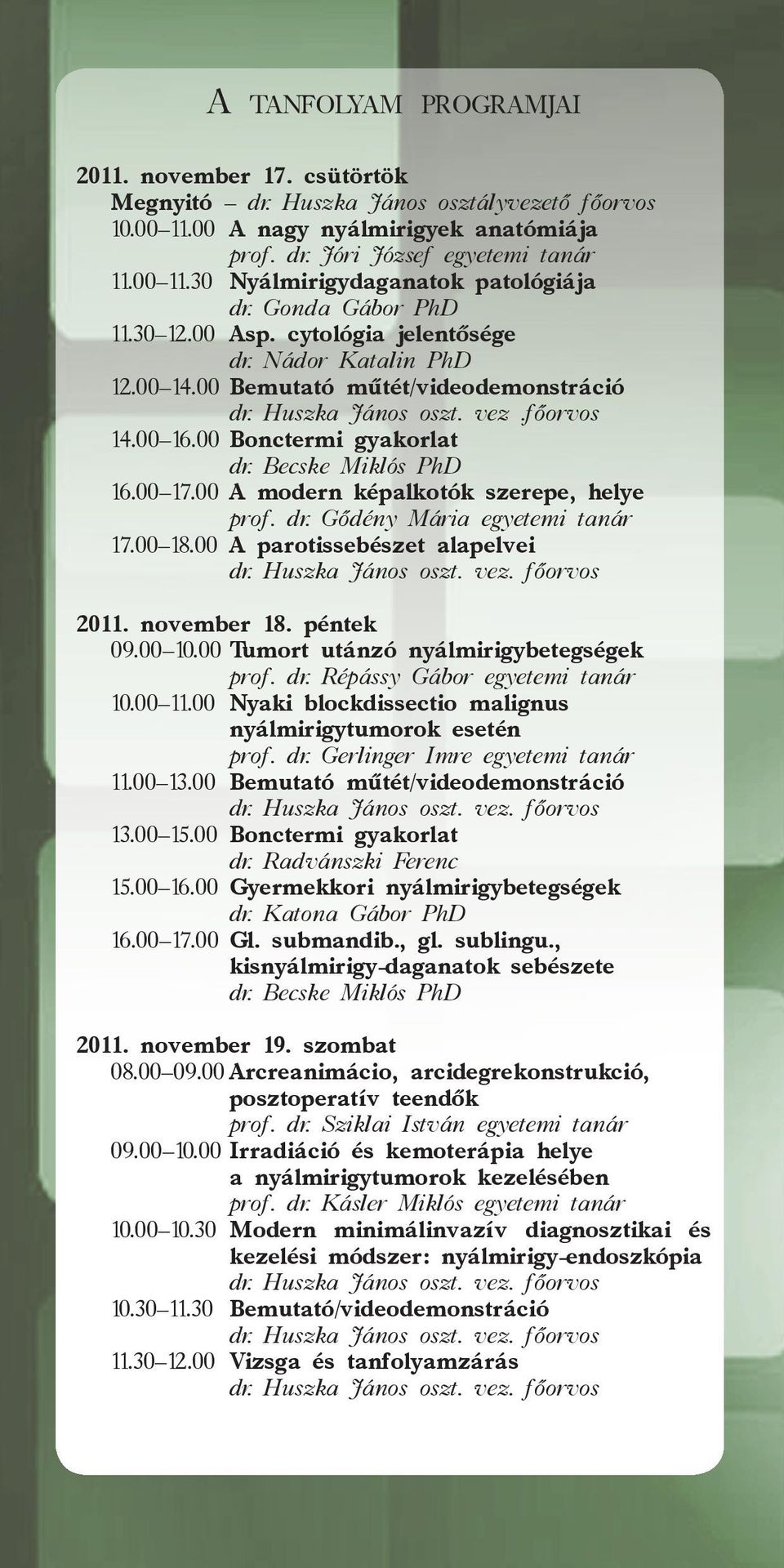 Becske Miklós PhD 16.00 17.00 A modern képalkotók szerepe, helye prof. dr. Gődény Mária egyetemi tanár 17.00 18.00 A parotissebészet alapelvei 2011. november 18. péntek 09.00 10.