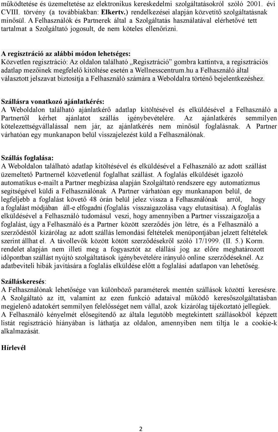 A regisztráció az alábbi módon lehetséges: Közvetlen regisztráció: Az oldalon található Regisztráció gombra kattintva, a regisztrációs adatlap mezőinek megfelelő kitöltése esetén a Wellnesscentrum.