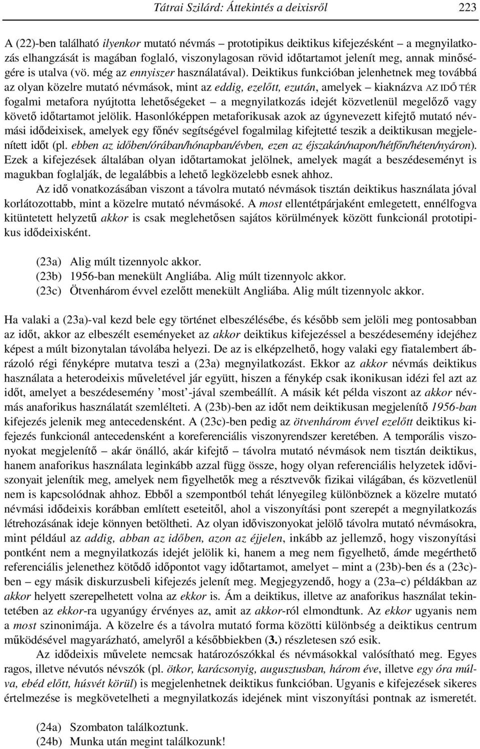 Deiktikus funkcióban jelenhetnek meg továbbá az olyan közelre mutató névmások, mint az eddig, ezelıtt, ezután, amelyek kiaknázva AZ IDİ TÉR fogalmi metafora nyújtotta lehetıségeket a megnyilatkozás