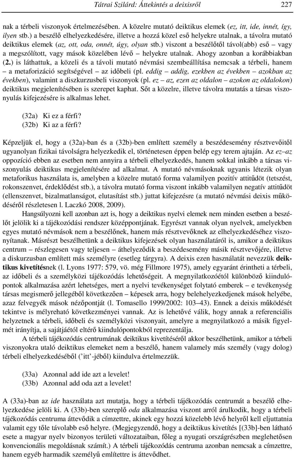 ) viszont a beszélıtıl távol(abb) esı vagy a megszólított, vagy mások közelében lévı helyekre utalnak. Ahogy azonban a korábbiakban (2.