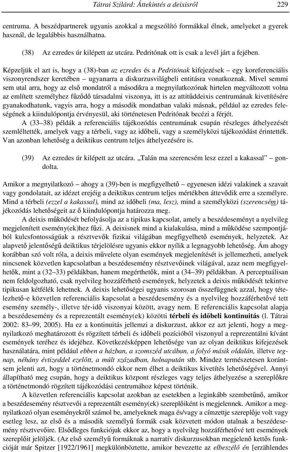 Képzeljük el azt is, hogy a (38)-ban az ezredes és a Pedritónak kifejezések egy koreferenciális viszonyrendszer keretében ugyanarra a diskurzusvilágbeli entitásra vonatkoznak.