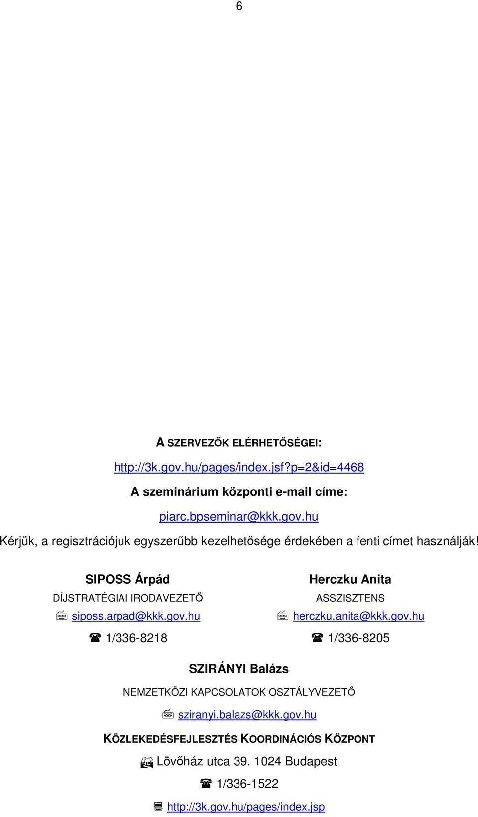 hu Herczku Anita ASSZISZTENS herczku.anita@kkk.gov.hu 1/336-8218 1/336-8205 SZIRÁNYI Balázs NEMZETKÖZI KAPCSOLATOK OSZTÁLYVEZET sziranyi.