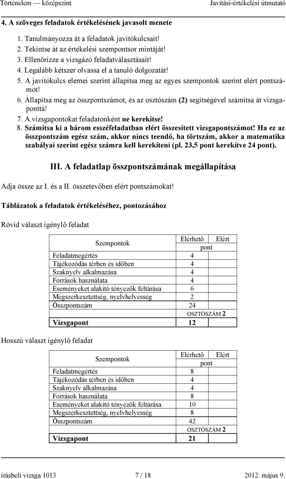 Állapítsa meg az összpontszámot, és az osztószám (2) segítségével számítsa át vizsgaponttá! 7. A vizsgapontokat feladatonként ne kerekítse! 8.