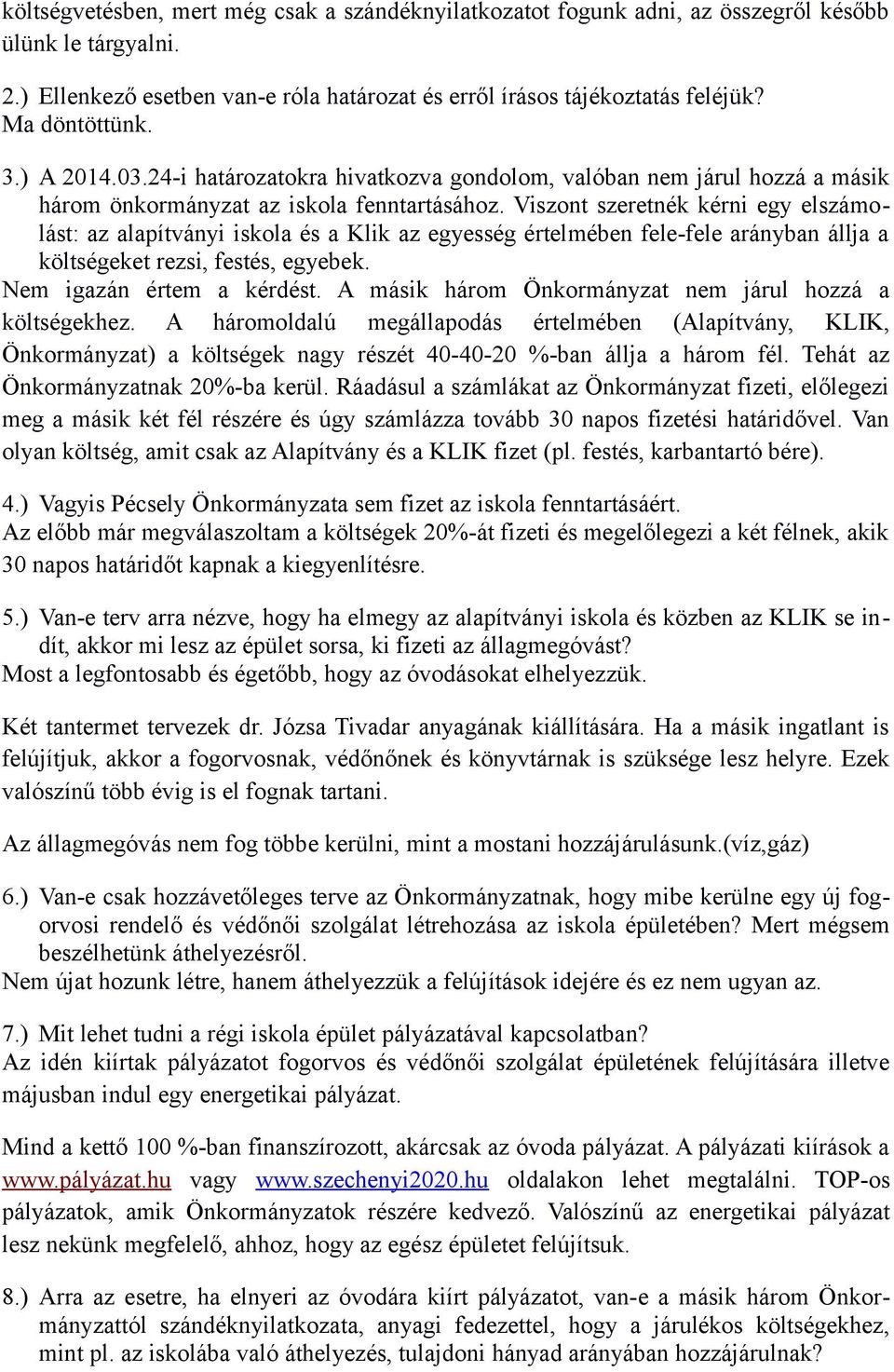 Viszont szeretnék kérni egy elszámolást: az alapítványi iskola és a Klik az egyesség értelmében fele-fele arányban állja a költségeket rezsi, festés, egyebek. Nem igazán értem a kérdést.