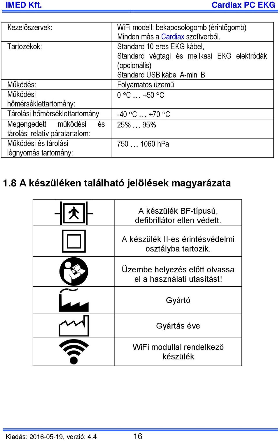 Standard 10 eres EKG kábel, Standard végtagi és mellkasi EKG elektródák (opcionális) Standard USB kábel A-mini B Folyamatos üzemű 0 C +50 C -40 C +70 C 25% 95% 750 1060 hpa 1.