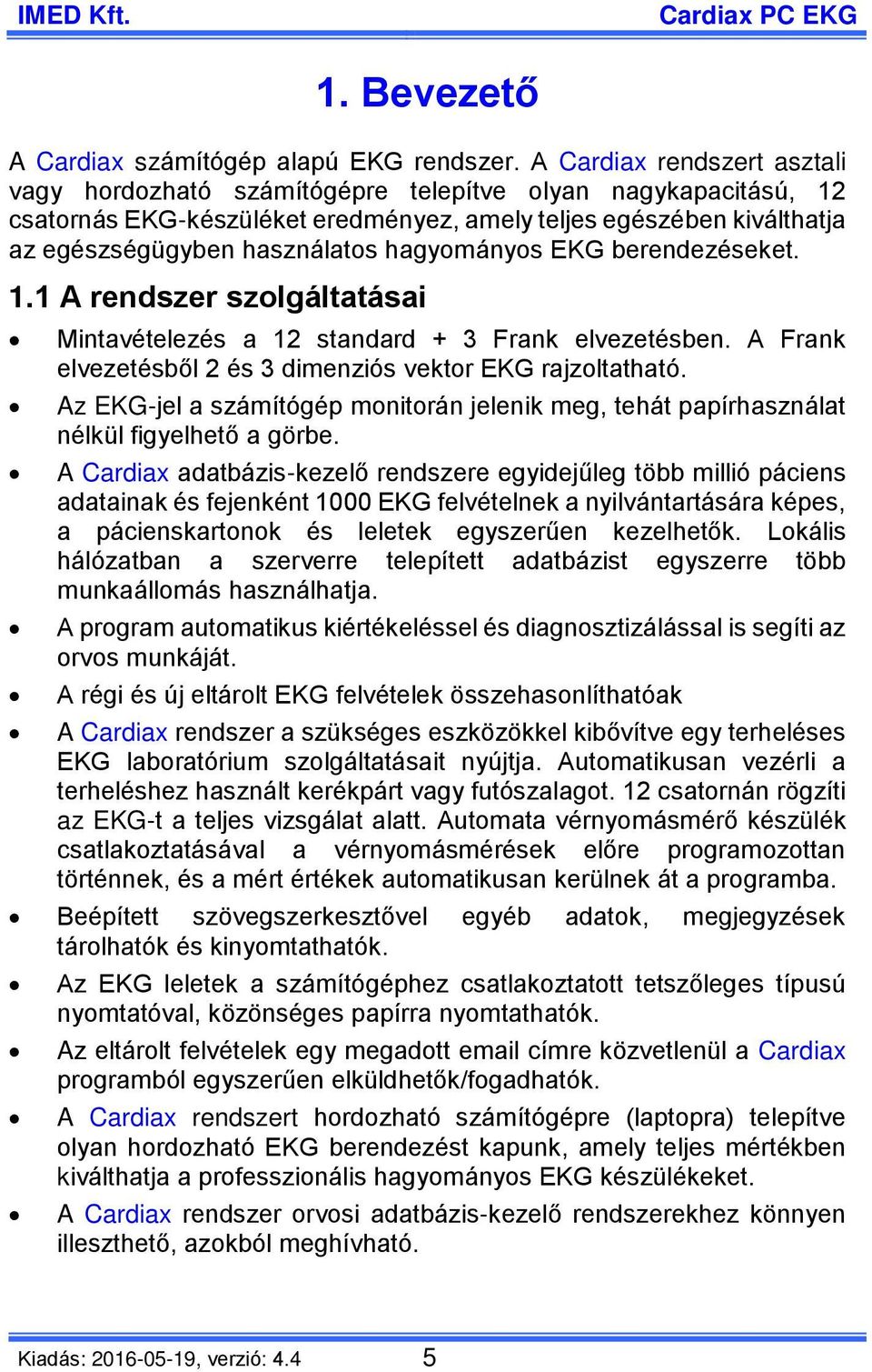 hagyományos EKG berendezéseket. 1.1 A rendszer szolgáltatásai Mintavételezés a 12 standard + 3 Frank elvezetésben. A Frank elvezetésből 2 és 3 dimenziós vektor EKG rajzoltatható.