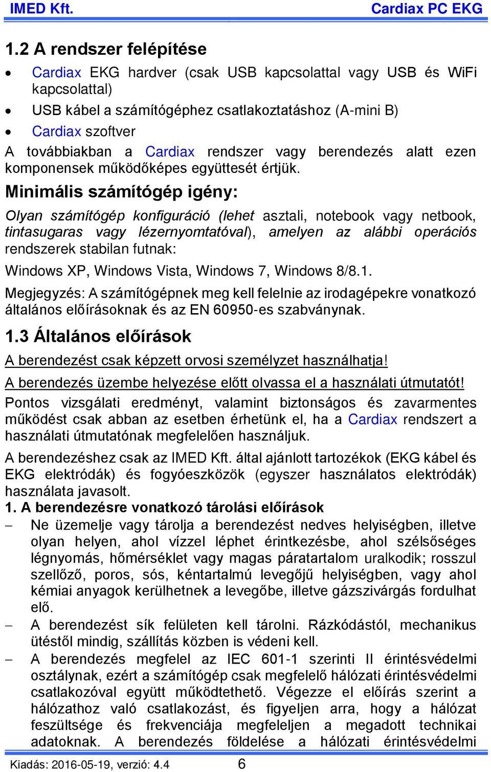 Minimális számítógép igény: Olyan számítógép konfiguráció (lehet asztali, notebook vagy netbook, tintasugaras vagy lézernyomtatóval), amelyen az alábbi operációs rendszerek stabilan futnak: Windows