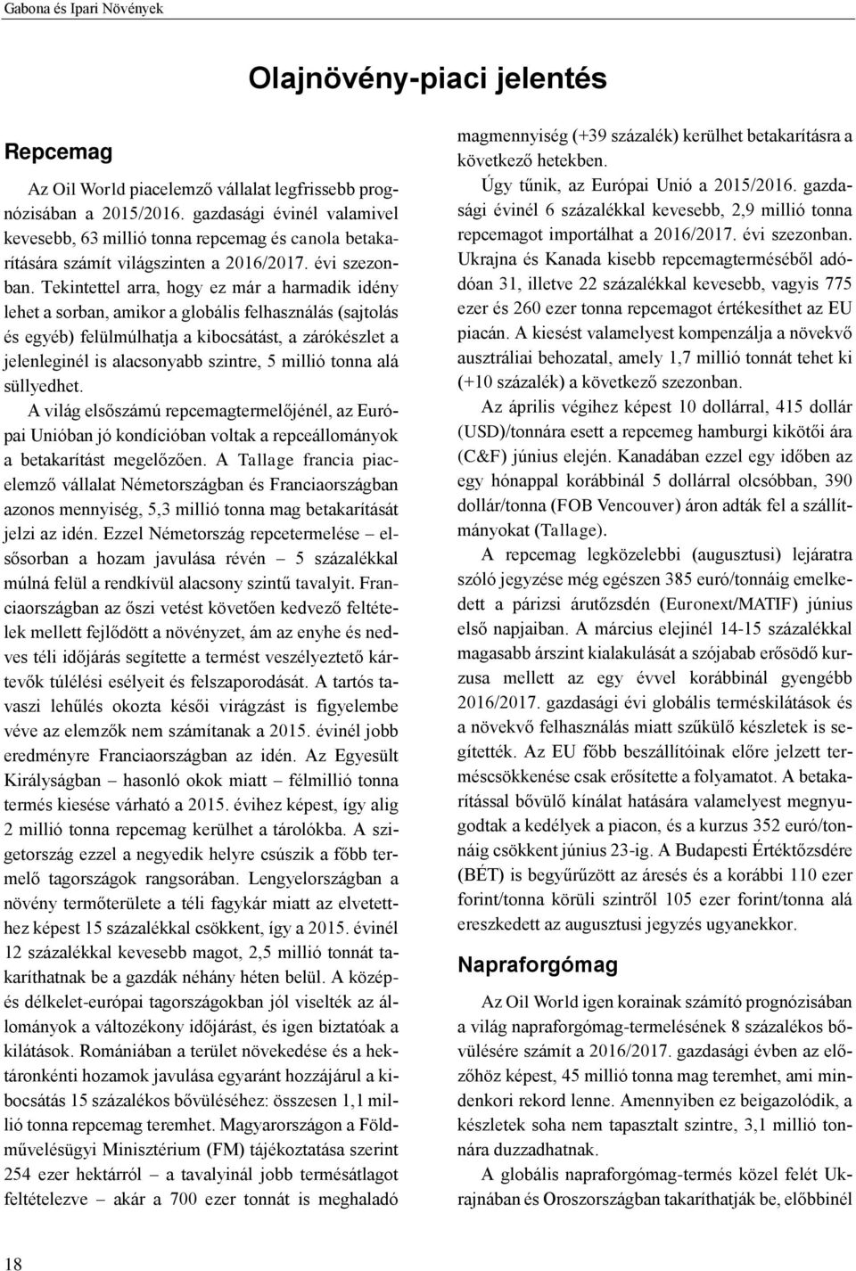 Tekintettel arra, hogy ez már a harmadik idény lehet a sorban, amikor a globális felhasználás (sajtolás és egyéb) felülmúlhatja a kibocsátást, a zárókészlet a jelenleginél is alacsonyabb szintre, 5