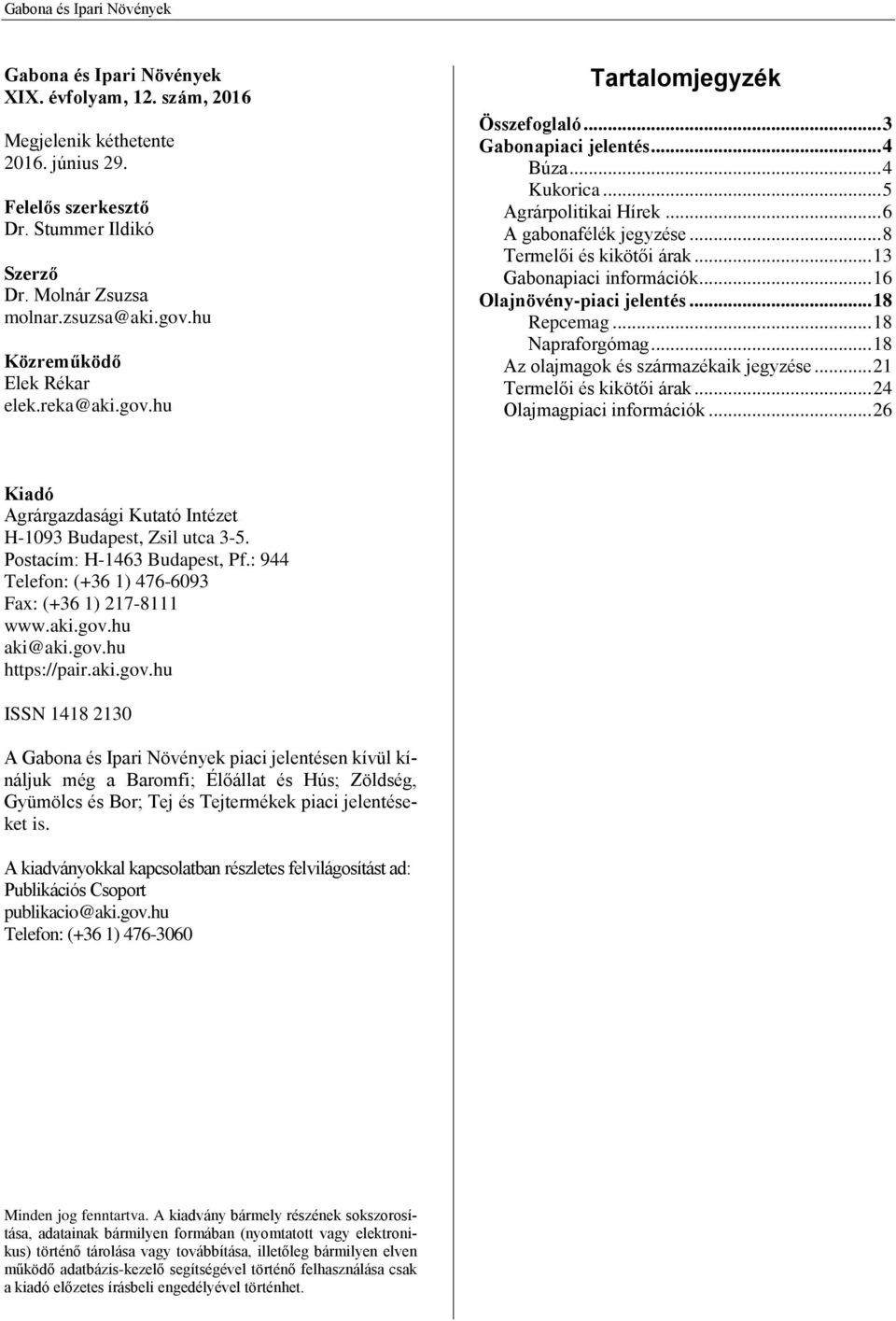 .. 8 Termelői és kikötői árak... 13 Gabonapiaci információk... 16 Olajnövény-piaci jelentés... 18 Repcemag... 18 Napraforgómag... 18 Az olajmagok és származékaik jegyzése... 21 Termelői és kikötői árak.