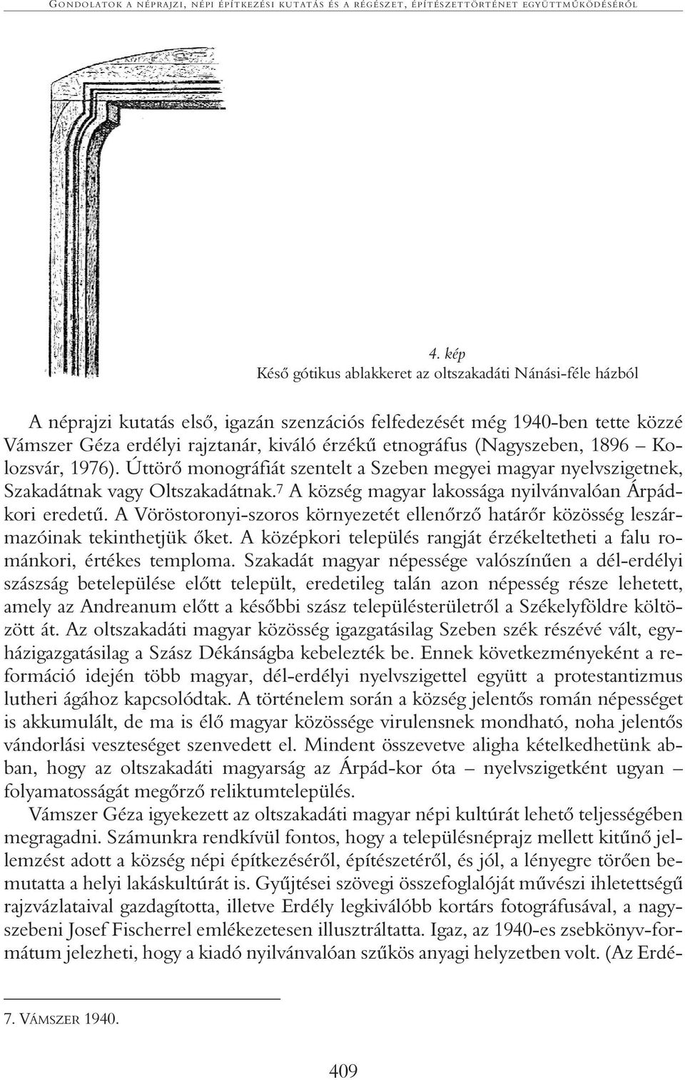 etnográfus (Nagyszeben, 1896 Kolozsvár, 1976). Úttörõ monográfiát szentelt a Szeben megyei magyar nyelvszigetnek, Szakadátnak vagy Oltszakadátnak.