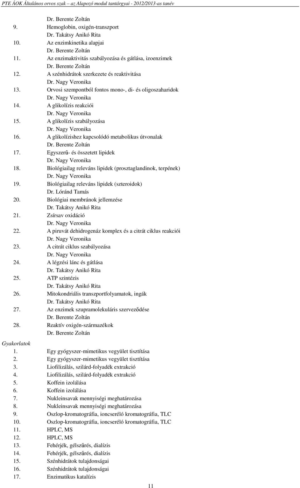 Nagy Veronika 15. A glikolízis szabályozása Dr. Nagy Veronika 16. A glikolízishez kapcsolódó metabolikus útvonalak Dr. Berente Zoltán 17. Egyszerű- és összetett lipidek Dr. Nagy Veronika 18.