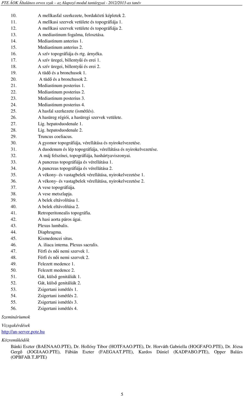 A tüdő és a bronchusok 1. 20. A tüdő és a bronchusok 2. 21. Mediastinum posterius 1. 22. Mediastinum posterius 2. 23. Mediastinum posterius 3. 24. Mediastinum posterius 4. 25.