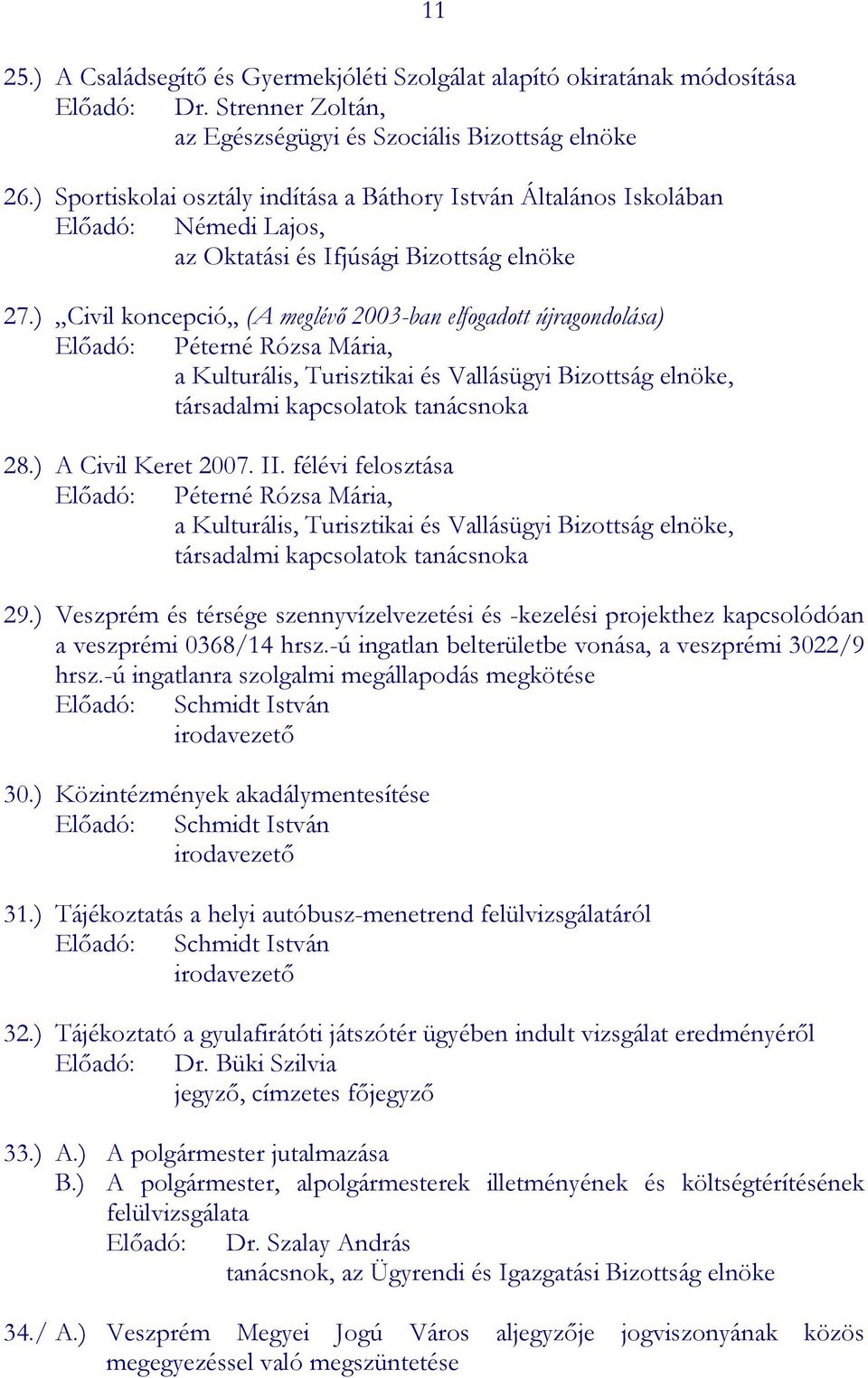 ) Civil koncepció (A meglévő 2003-ban elfogadott újragondolása) Előadó: Péterné Rózsa Mária, a Kulturális, Turisztikai és Vallásügyi Bizottság elnöke, társadalmi kapcsolatok tanácsnoka 28.