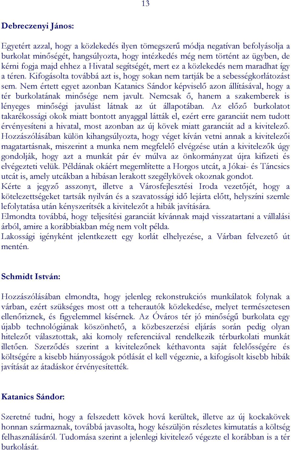 Nem értett egyet azonban Katanics Sándor képviselő azon állításával, hogy a tér burkolatának minősége nem javult. Nemcsak ő, hanem a szakemberek is lényeges minőségi javulást látnak az út állapotában.