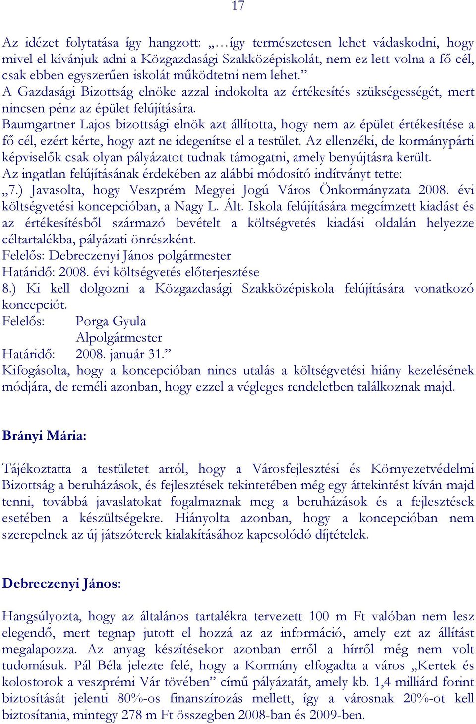 Baumgartner Lajos bizottsági elnök azt állította, hogy nem az épület értékesítése a fő cél, ezért kérte, hogy azt ne idegenítse el a testület.