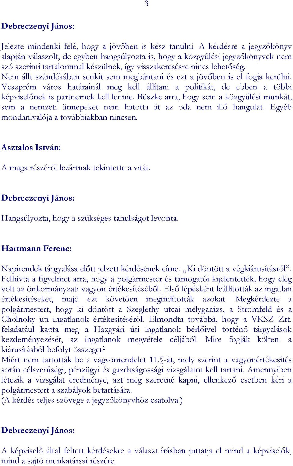 Nem állt szándékában senkit sem megbántani és ezt a jövőben is el fogja kerülni. Veszprém város határainál meg kell állítani a politikát, de ebben a többi képviselőnek is partnernek kell lennie.