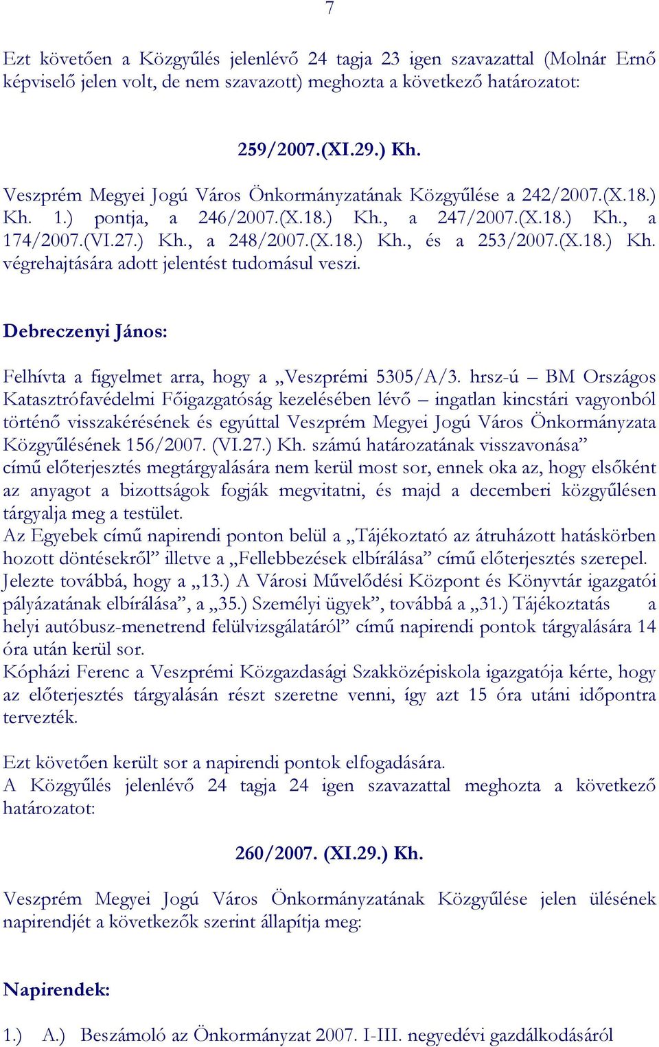 (X.18.) Kh. végrehajtására adott jelentést tudomásul veszi. Felhívta a figyelmet arra, hogy a Veszprémi 5305/A/3.