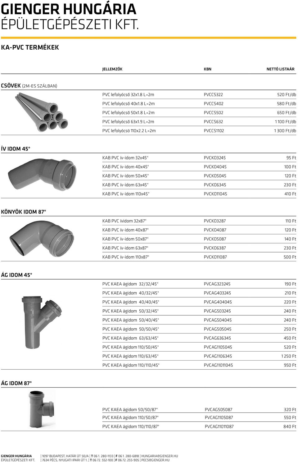 2 L=2m PVCCS1102 1 300 Ft/db Ív idom 45 KAB PVC ív-idom 32x45 PVCKO3245 95 Ft KAB PVC ív-idom 40x45 PVCKO4045 100 Ft KAB PVC ív-idom 50x45 PVCKO5045 120 Ft KAB PVC ív-idom 63x45 PVCKO6345 230 Ft KAB