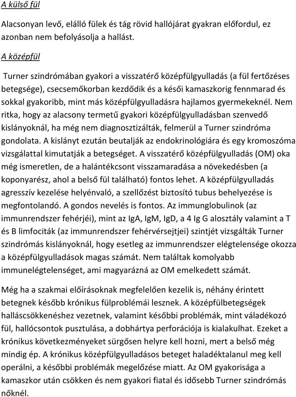 középfülgyulladásra hajlamos gyermekeknél. Nem ritka, hogy az alacsony termetű gyakori középfülgyulladásban szenvedő kislányoknál, ha még nem diagnosztizálták, felmerül a Turner szindróma gondolata.