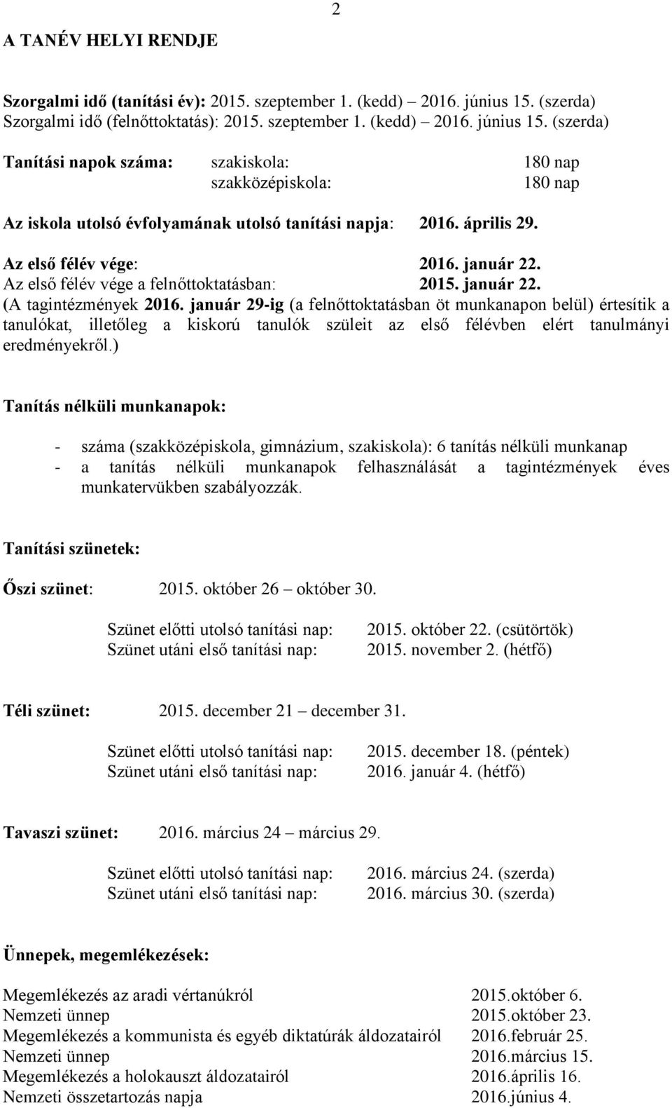 (szerda) Tanítási napok száma: szakiskola: 180 nap szakközépiskola: 180 nap Az iskola utolsó évfolyamának utolsó tanítási napja: 2016. április 29. Az első félév vége: 2016. január 22.