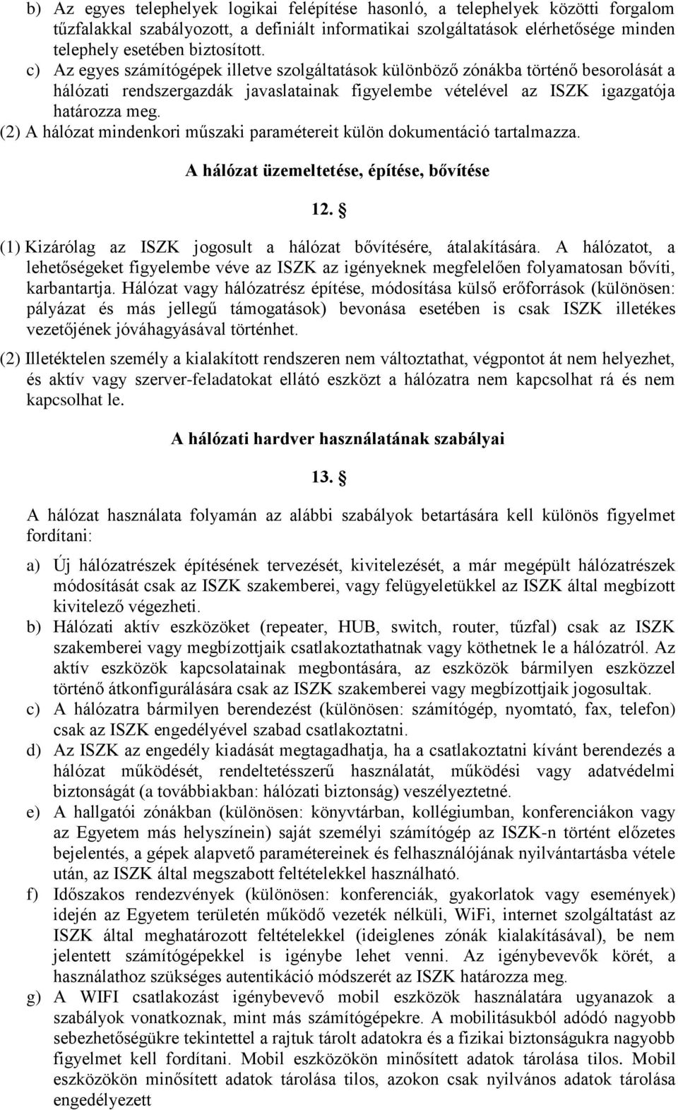 (2) A hálózat mindenkori műszaki paramétereit külön dokumentáció tartalmazza. A hálózat üzemeltetése, építése, bővítése 12. (1) Kizárólag az ISZK jogosult a hálózat bővítésére, átalakítására.