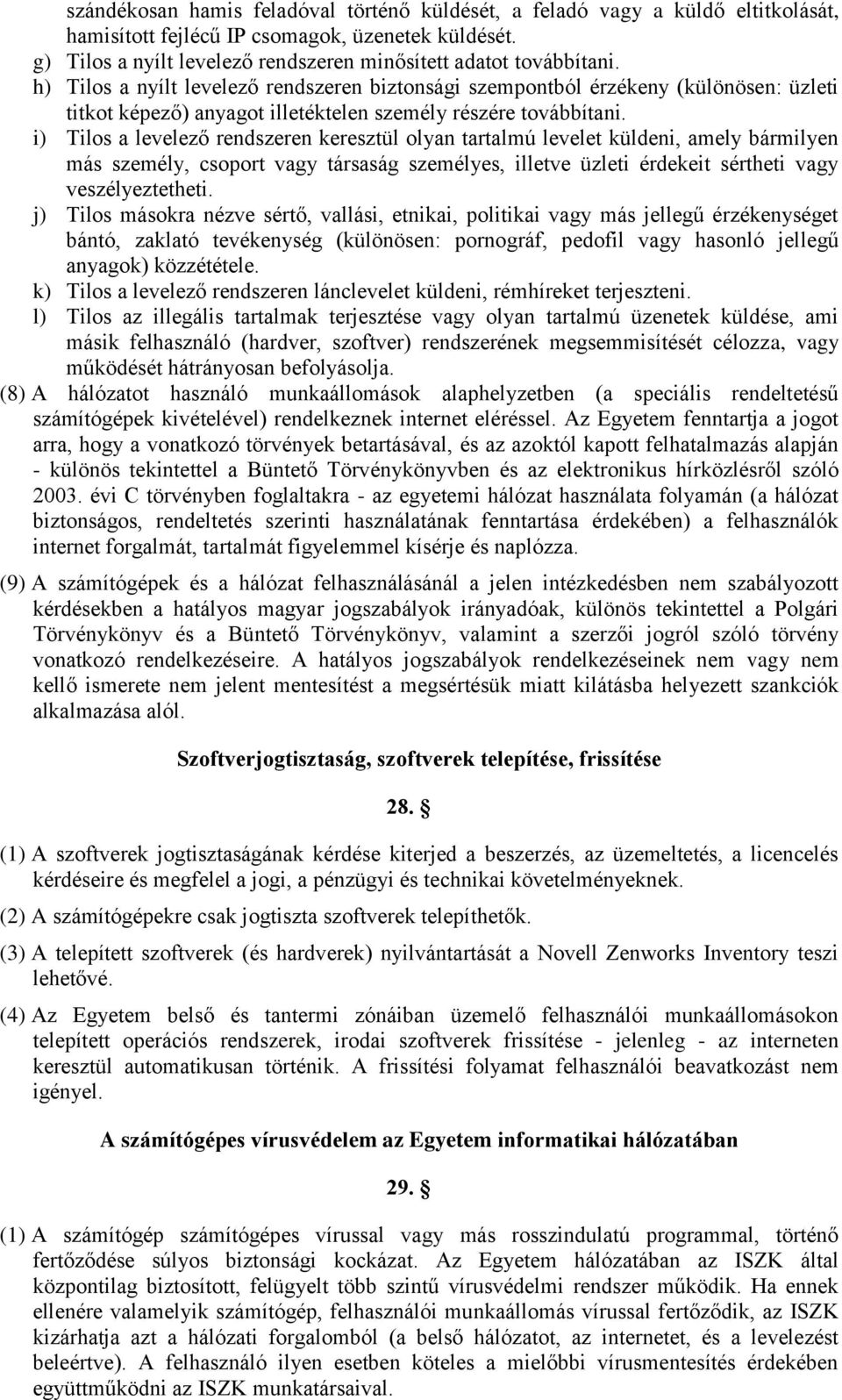 i) Tilos a levelező rendszeren keresztül olyan tartalmú levelet küldeni, amely bármilyen más személy, csoport vagy társaság személyes, illetve üzleti érdekeit sértheti vagy veszélyeztetheti.