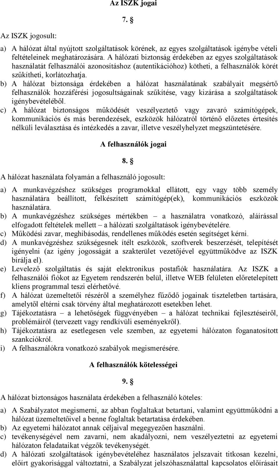 b) A hálózat biztonsága érdekében a hálózat használatának szabályait megsértő felhasználók hozzáférési jogosultságainak szűkítése, vagy kizárása a szolgáltatások igénybevételéből.