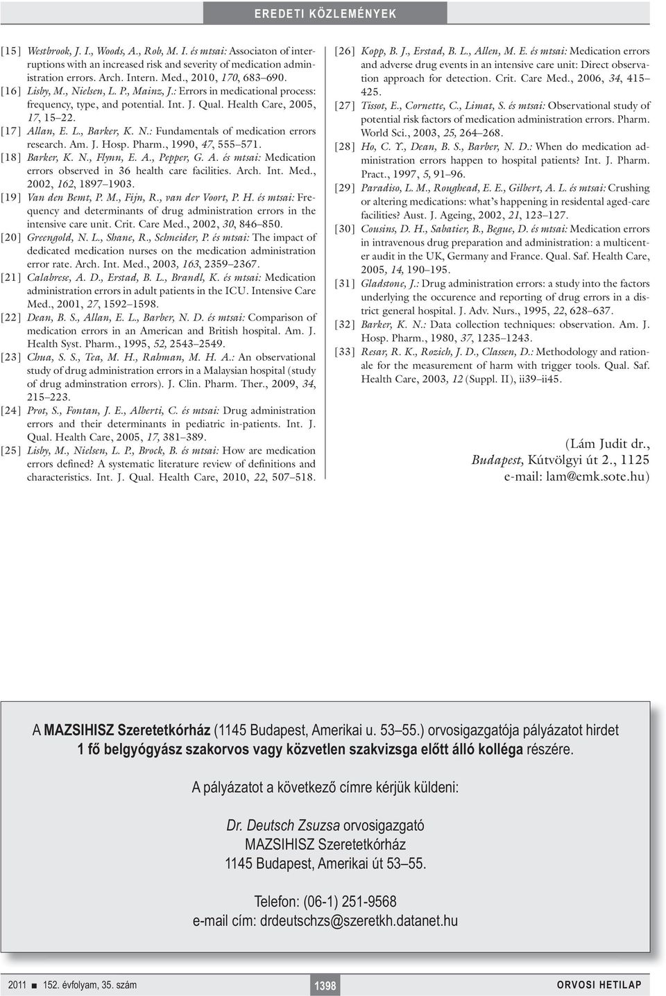 Am. J. Hosp. Pharm., 1990, 47, 555 571. [18] Barker, K. N., Flynn, E. A., Pepper, G. A. és mtsai: Medication errors observed in 36 health care facilities. Arch. Int. Med., 2002, 162, 1897 1903.