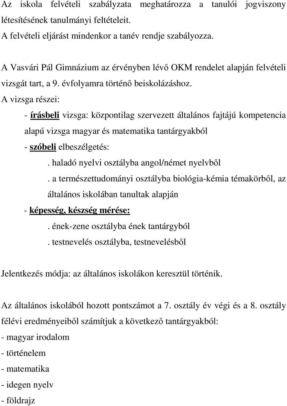 A vizsga részei: - írásbeli vizsga: központilag szervezett általános fajtájú kompetencia alapú vizsga magyar és matematika tantárgyakból - szóbeli elbeszélgetés:.