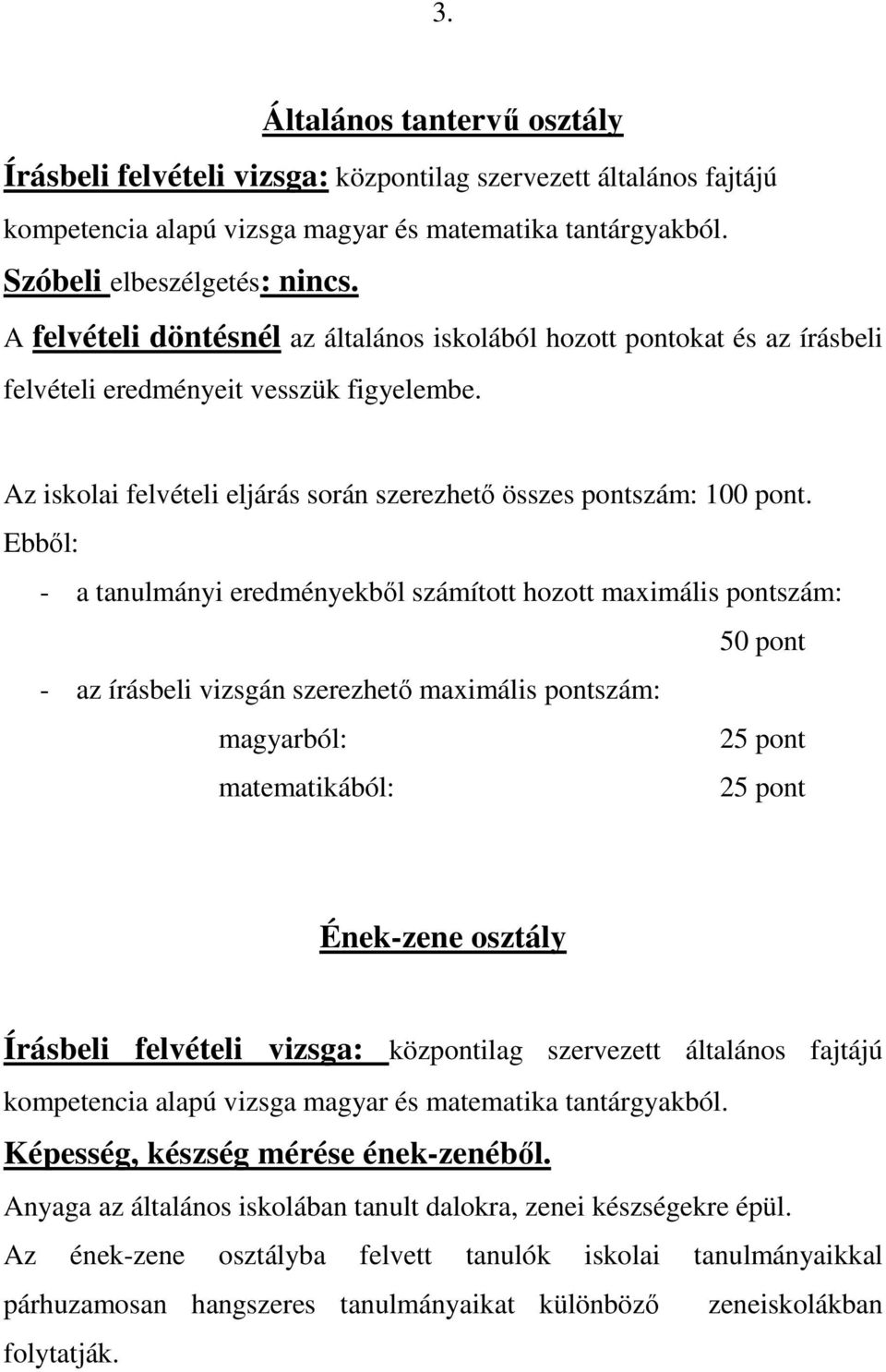 Az iskolai felvételi eljárás során szerezhetı összes pontszám: 100 pont.