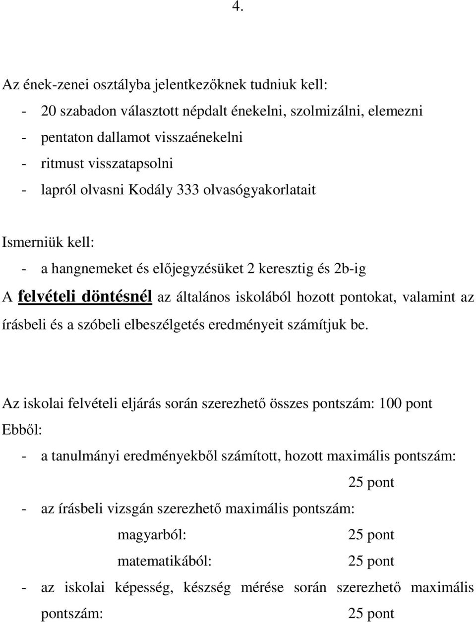 döntésnél az általános iskolából hozott pontokat, valamint az írásbeli és a szóbeli elbeszélgetés eredményeit számítjuk be.