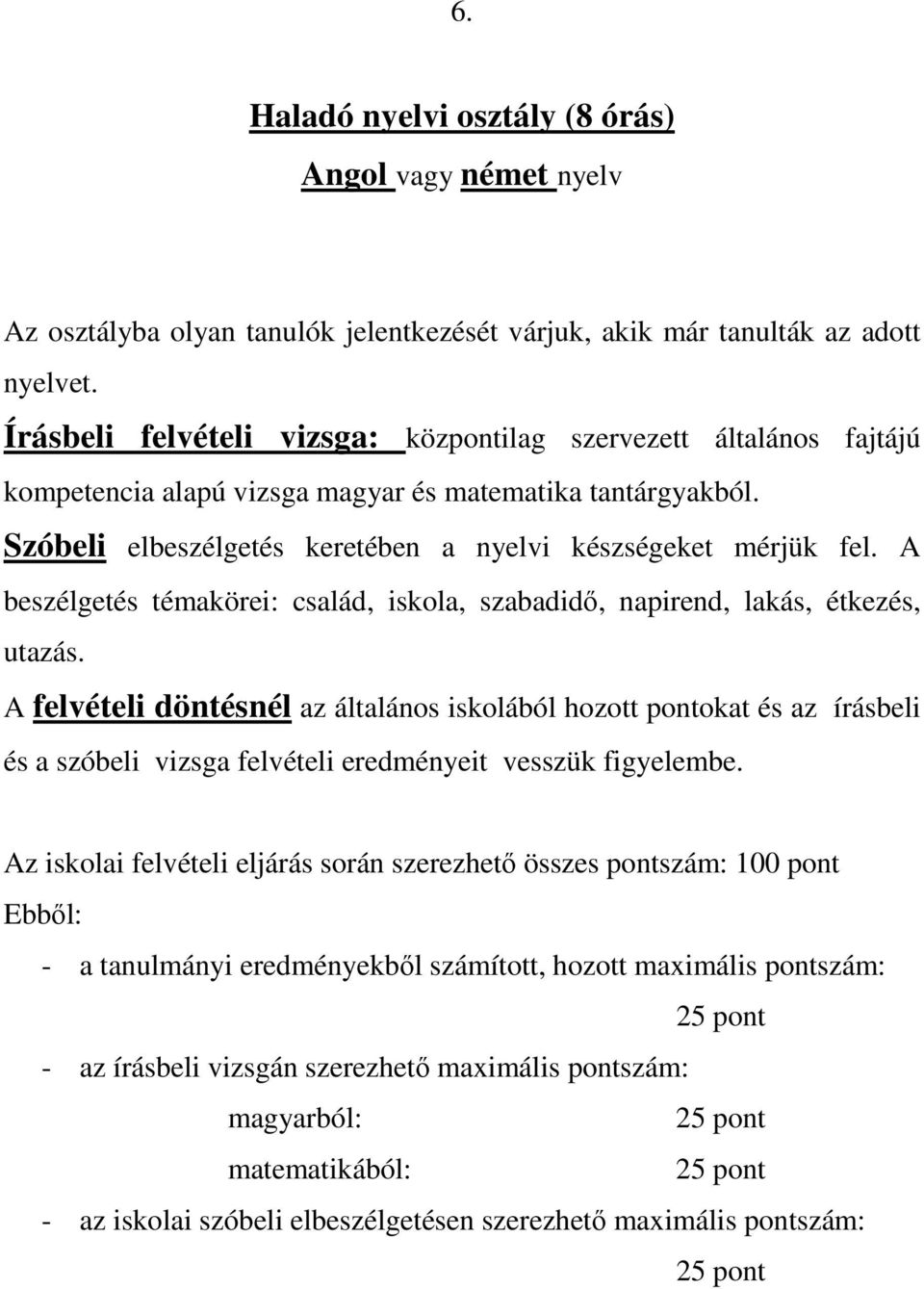 A felvételi döntésnél az általános iskolából hozott pontokat és az írásbeli és a szóbeli vizsga felvételi eredményeit vesszük figyelembe.