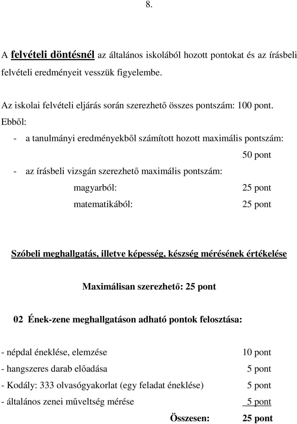 - a tanulmányi eredményekbıl számított hozott maximális pontszám: 50 pont Szóbeli meghallgatás, illetve képesség, készség mérésének értékelése