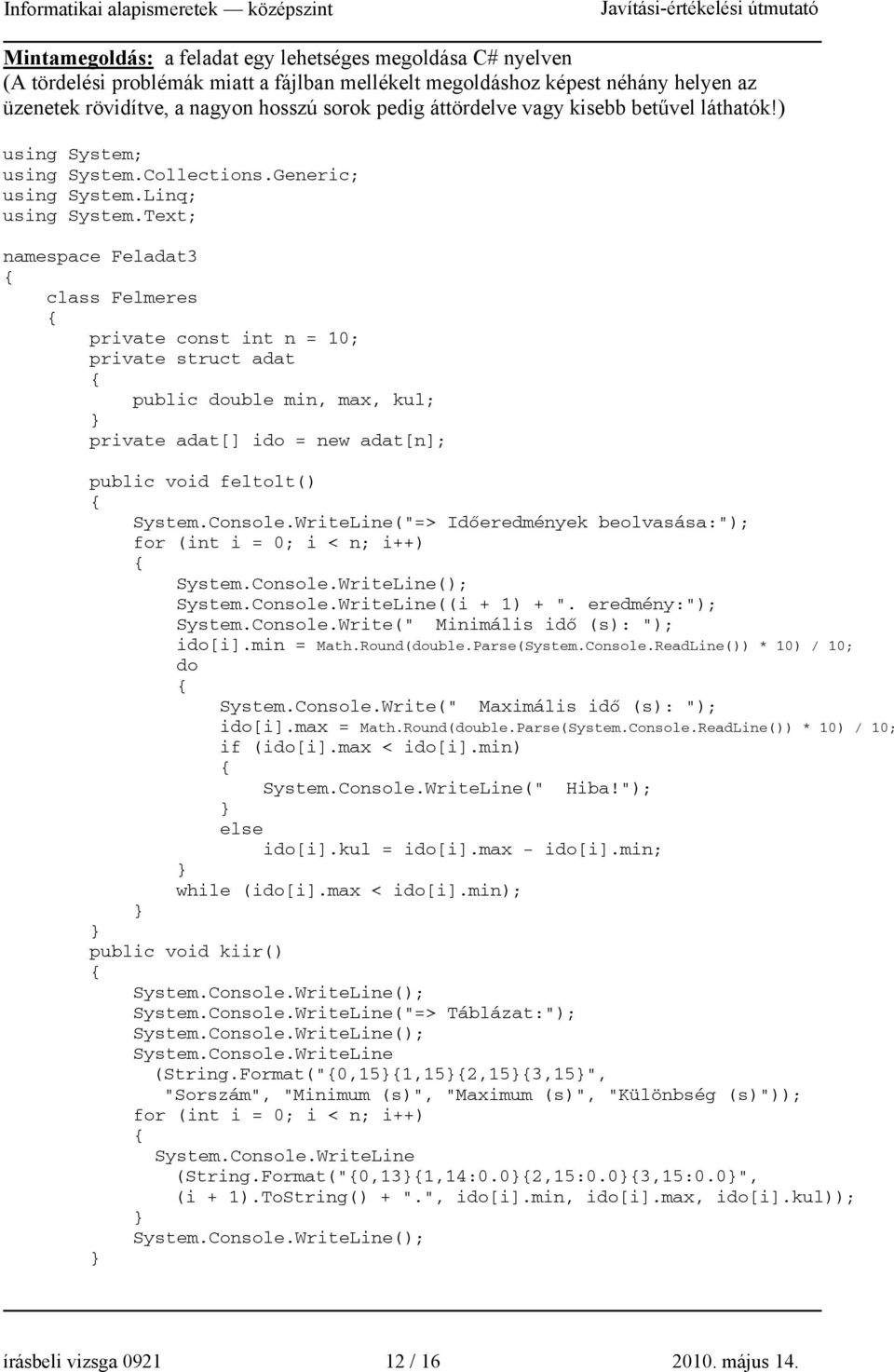 Text; namespace Feladat3 class Felmeres private const int n = 10; private struct adat public double min, max, kul; private adat[] ido = new adat[n]; public void feltolt() System.Console.